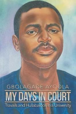 My Days in Court: Travails and Hullabaloos in a University (New Edition) - Gbolagade Ayoola - cover