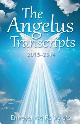 The Angelus Transcripts 2013-2104: New Edition - Emrayel A'a Ra Iry A'a - cover