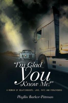 I'm Glad You Know Me! A Memoir of Relationships: Love, Fate, and Forgiveness (New Edition) - Phyllis Barker-Pittman - cover