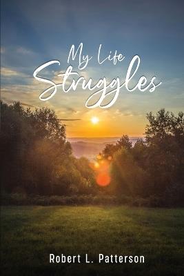 My Life Struggles - Robert L Patterson - cover