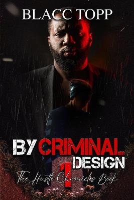 By Criminal Design: The Hustle Chronicles Book 1 - Blacc Topp - cover