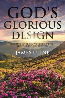 God's Glorious Design: Experiencing the Beauty of God's Creation through Inspirational Verse - James Uline - cover