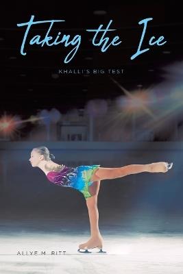 Taking the Ice: Khalli's Big Test - Allye M Ritt - cover
