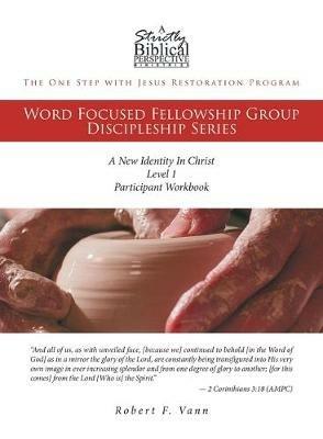 The One Step with Jesus Restoration Program: Word Focused Fellowship Group Discipleship Series; Level 1; A New Identity In Christ - Robert F Vann - cover