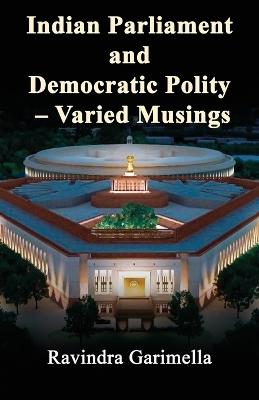 Indian Parliament and Democratic Polity - Varied Musing - Ravindra Garimella - cover