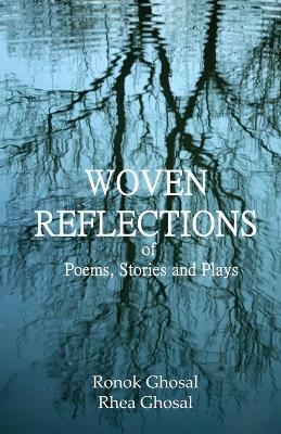 Woven Reflections of Poems, Stories and Plays - Ronok Ghosal,Rhea Ghosal - cover