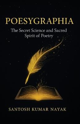Poesygraphia: The Secret Science and Sacred Soul of Poetry - Santosh Kumar Nayak - cover