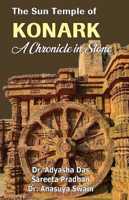 The Sun Temple of Konark: A Chronicle in Stone - Adyasha Das,Sareeta Pradhan,Anasuya Swain - cover