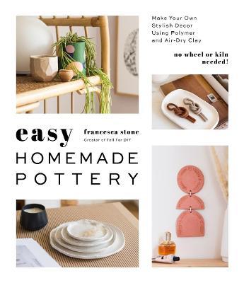 Easy Homemade Pottery: Make Your Own Stylish Decor Using Polymer and Air-Dry Clay - Francesca Stone - cover