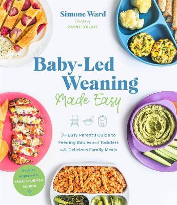 Baby-Led Weaning Made Easy: The Busy Parent's Guide to Feeding Babies and Toddlers with Delicious Family Meals - Simone Ward - cover
