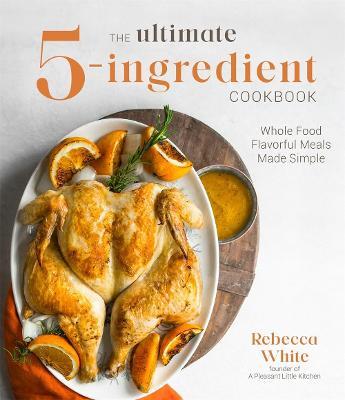 The Ultimate 5-Ingredient Cookbook: Whole Food Family Meals Made Easy - Rebecca White - cover