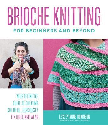 Brioche Knitting for Beginners and Beyond: Your Definitive Guide to Creating Colorful, Lusciously Textured Knitwear - Lesley Anne Robinson - cover