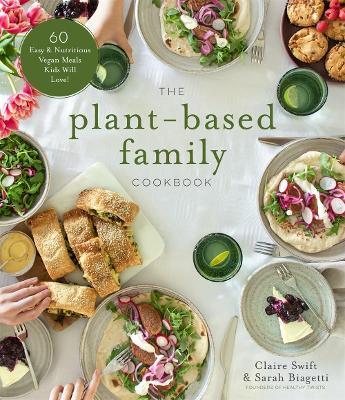 The Plant-Based Family Cookbook: 60 Easy & Nutritious Vegan Meals Kids Will Love! - Claire Swift,Sarah Biagetti - cover