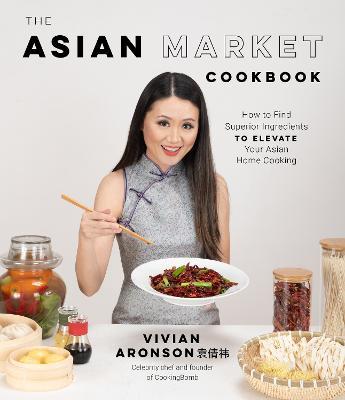 The Asian Market Cookbook: How to Find Superior Ingredients to Elevate Your Asian Home Cooking - Vivian Aronson - cover