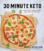 30-Minute Keto: Low-Carb Cooking Made Fast, Easy & Delicious