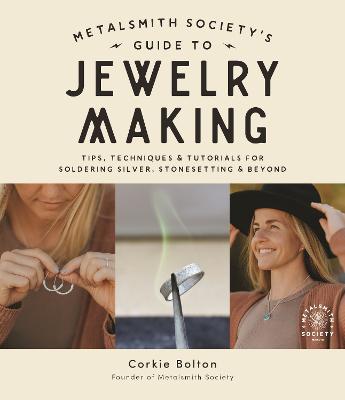 Metalsmith Society's Guide to Jewelry Making: Tips, Techniques & Tutorials For Soldering Silver, Stonesetting & Beyond - Corkie Bolton - cover
