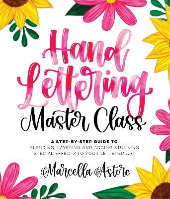 Hand Lettering Master Class: A Step-by-Step Guide to Blending, Layering and Adding Stunning Special Effects to Your Lettered Art - Marcella Astore - cover