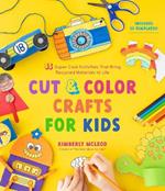 Cut & Color Crafts for Kids: 35 Super Cool Activities That Bring Recycled Materials to Life