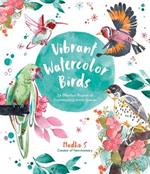 Vibrant Watercolor Birds: 24 Effortless Projects of Showstopping Avian Species