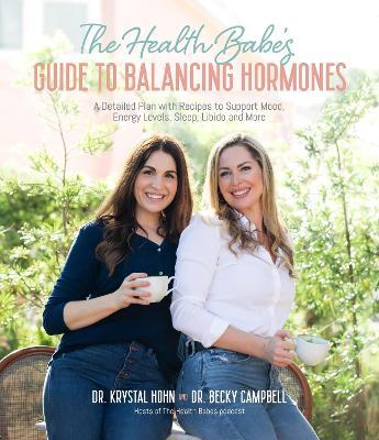 The Health Babes' Guide to Balancing Hormones: A Detailed Plan with Recipes to Support Mood, Energy Levels, Sleep, Libido and More - Dr. Becky Campbell,Krystal Hohn - cover