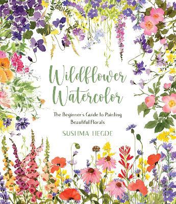 Wildflower Watercolor: The Beginner’s Guide to Painting Beautiful Florals - Sushma Hegde - cover