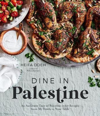 Dine in Palestine: An Authentic Taste of Palestine in 60 Recipes from My Family to Your Table - Heifa Odeh - cover
