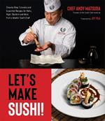 Let's Make Sushi!: Step-By-Step Tutorials and Essential Recipes for Rolls, Nigiri, Sashimi and More from a Master Sushi Chef