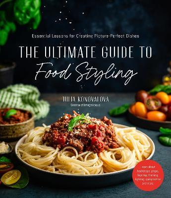 The Ultimate Guide to Food Styling: Essential Lessons for Creating Picture-Perfect Dishes - Julia Konovalova - cover