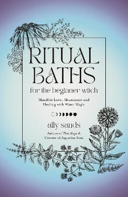 Ritual Baths for the Beginner Witch: Manifest Love, Abundance and Healing with Water Magic - Ally Sands - cover