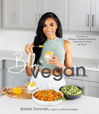 Blk + Vegan: Full-Flavor, Protein-Packed Recipes from My Kitchen to Yours - Emani Corcran - cover