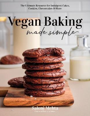 Vegan Baking Made Simple: The Ultimate Resource for Indulgent Cakes, Cookies, Cheesecakes & More - Saloni Mehta - cover