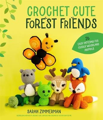 Crochet Cute Forest Friends: 26 Easy Patterns for Cuddly Woodland Animals - Sarah Zimmerman - cover