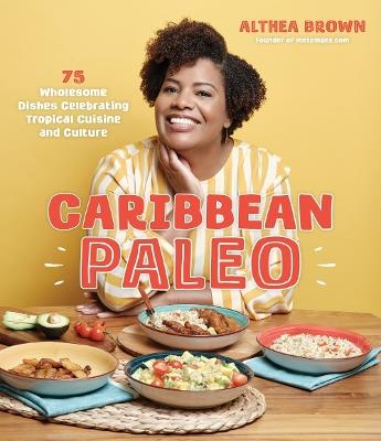 Caribbean Paleo: 75 Wholesome Dishes Celebrating Tropical Cuisine and Culture - Althea Brown - cover