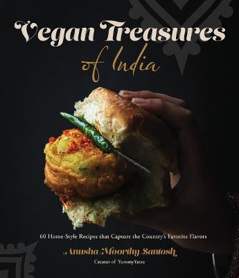 Vegan Treasures of India: 60 Home-Style Recipes that Capture the Country's Favorite Flavors - Anusha Moorthy Santosh - cover