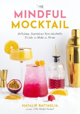 The Mindful Mocktail: Delicious, Nutritious Non-Alcoholic Drinks to Make at Home - Natalie Battaglia - cover