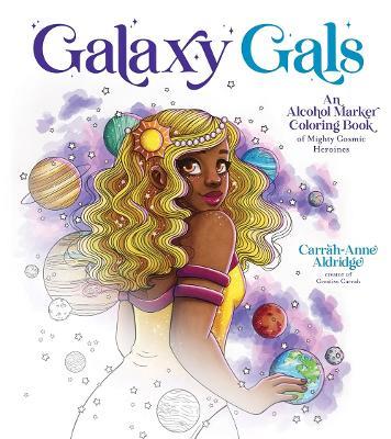 Galaxy Gals: An Alcohol Marker Coloring Book of Mighty Cosmic Heroines - Carrah-Anne Aldridge - cover