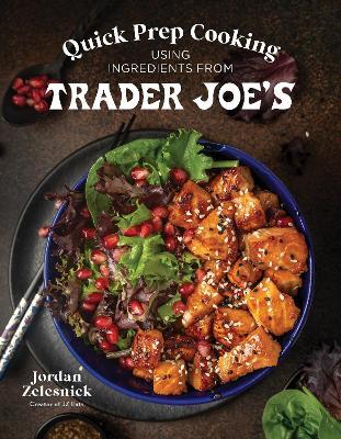 Quick Prep Cooking Using Ingredients from Trader Joe’s - Jordan Zelesnick - cover