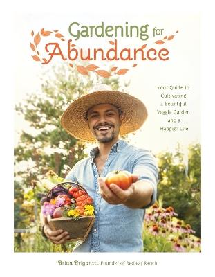 Gardening for Abundance: Your Guide to Cultivating a Bountiful Veggie Garden and a Happier Life - Brian Brigantti - cover
