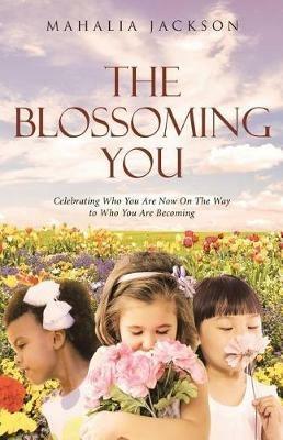 The Blossoming You: Celebrating Who You Are Now On The Way On the Way to Who You Are Becoming - Mahalia Jackson - cover