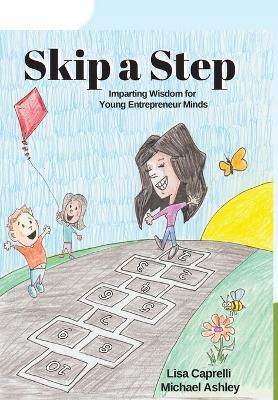 Skip a Step: Imparting Wisdom For Young Entrepreneur Minds - Lisa Caprelli,Michael Ashley - cover