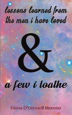 Lessons Learned from the Men I Have Loved & a Few I Loathe - Diana O'Donnell Moreno - cover