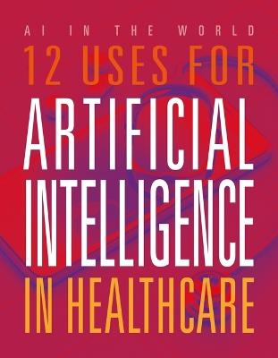 12 Uses for Artificial Intelligence in Healthcare - Mari Bolte - cover