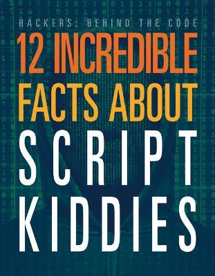 12 Incredible Facts about Script Kiddies - Meghan Hatalla - cover
