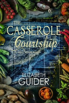 The Casserole Courtship: A Shell Beach Novel - Elizabeth Guider - cover
