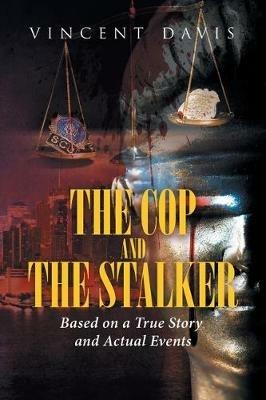 The Cop and the Stalker: Based on a True Story and Actual Events - Vincent Davis - cover