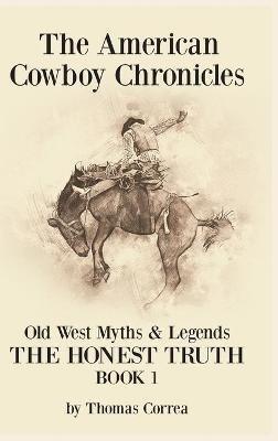 The American Cowboy Chronicles Old West Myths & Legends: The Honest Truth - Thomas Correa - cover