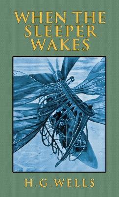 When the Sleeper Wakes: The Original 1899 Edition - H G Wells - cover