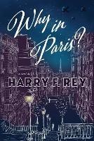Why in Paris? - Harry F Rey - cover