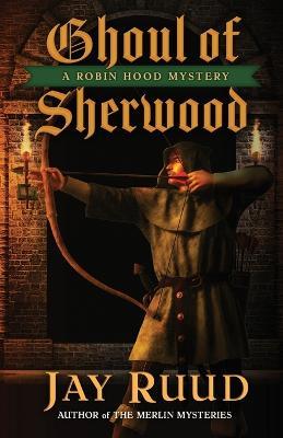 Ghoul of Sherwood - Jay Ruud - cover