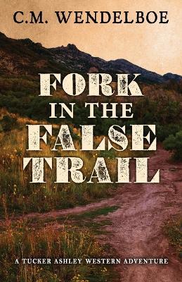 Fork in the False Trail - C M Wendelboe - cover